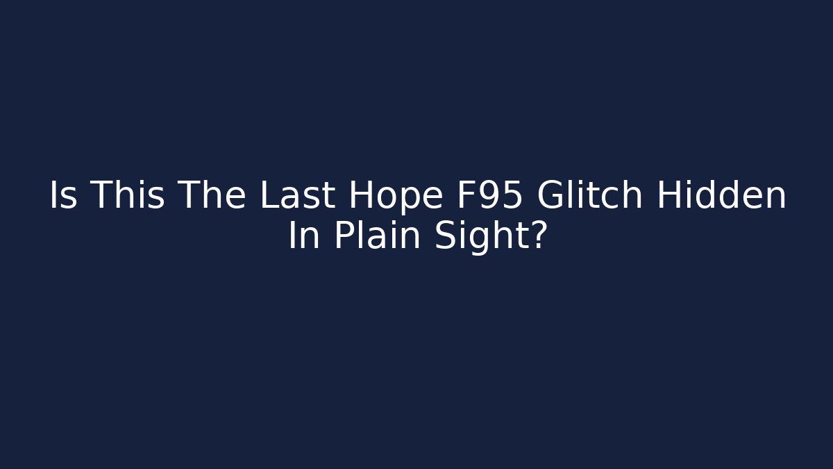 Is This The Last Hope F95 Glitch Hidden In Plain Sight?