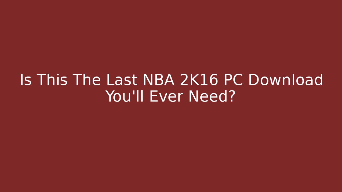 Is This The Last NBA 2K16 PC Download You'll Ever Need?