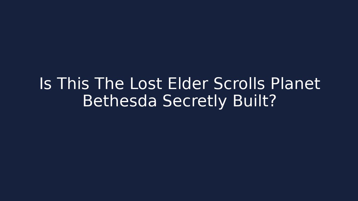 Is This The Lost Elder Scrolls Planet Bethesda Secretly Built?