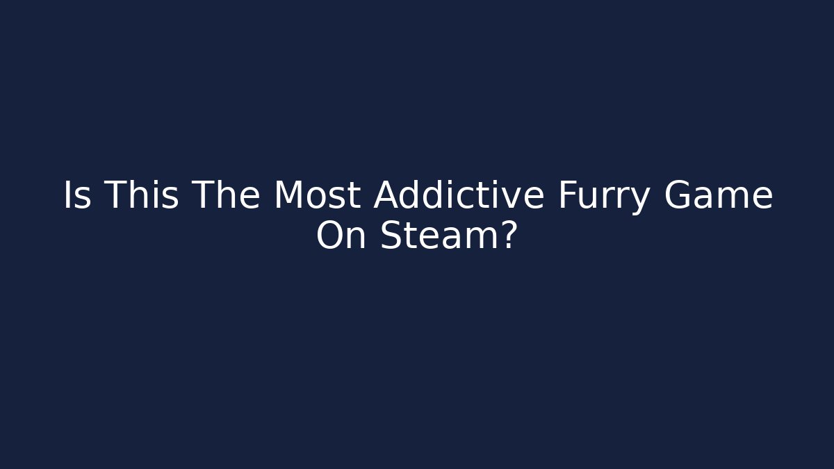 Is This The Most Addictive Furry Game On Steam?