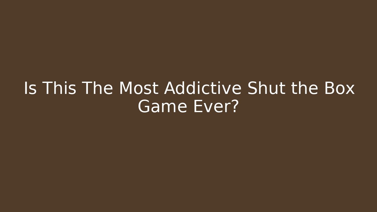 Is This The Most Addictive Shut the Box Game Ever?