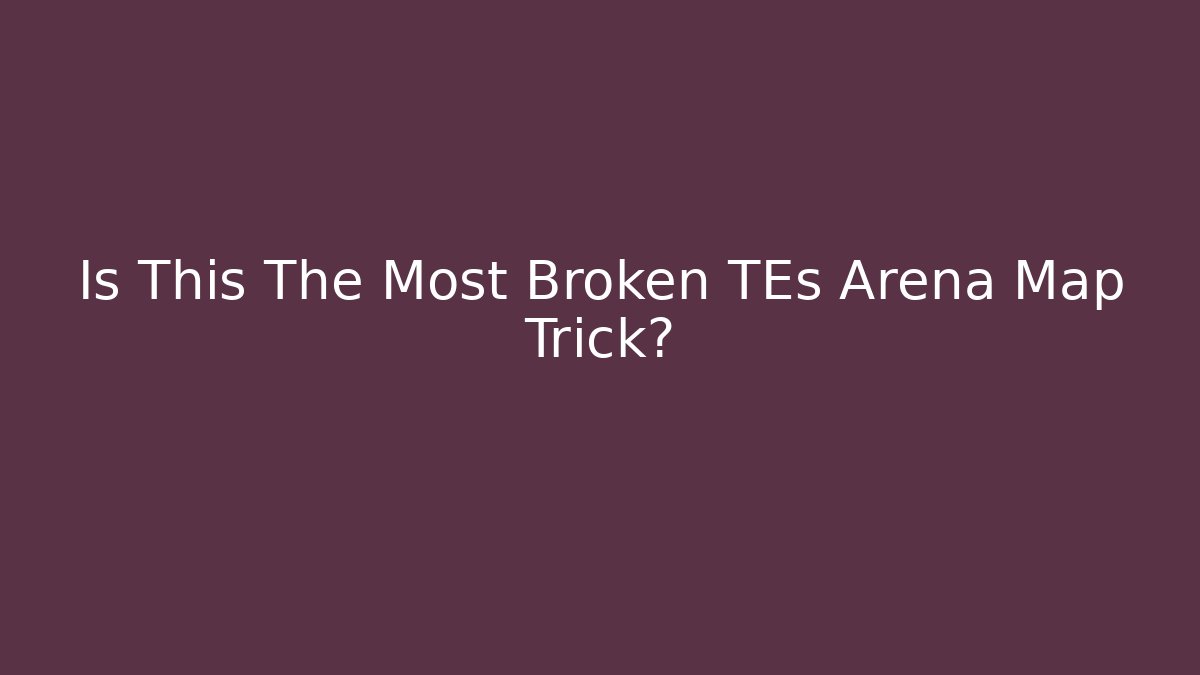 Is This The Most Broken TEs Arena Map Trick?