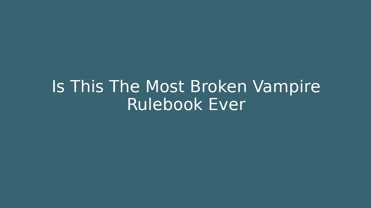 Is This The Most Broken Vampire Rulebook Ever