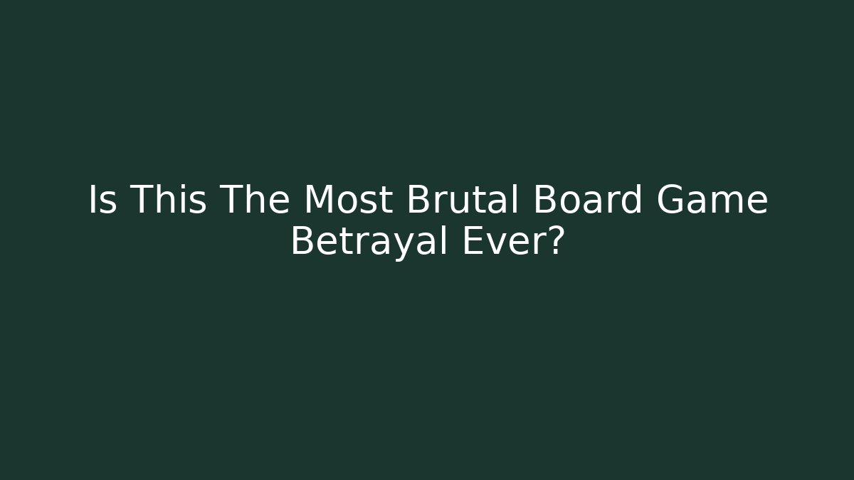 Is This The Most Brutal Board Game Betrayal Ever?