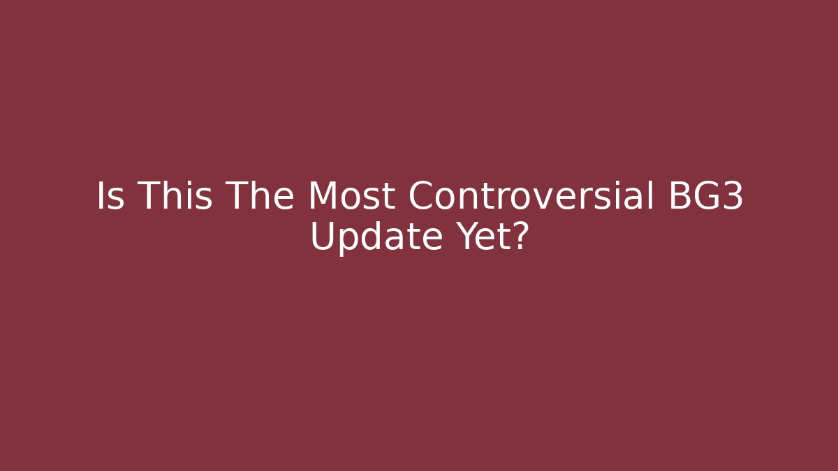 Is This The Most Controversial BG3 Update Yet?