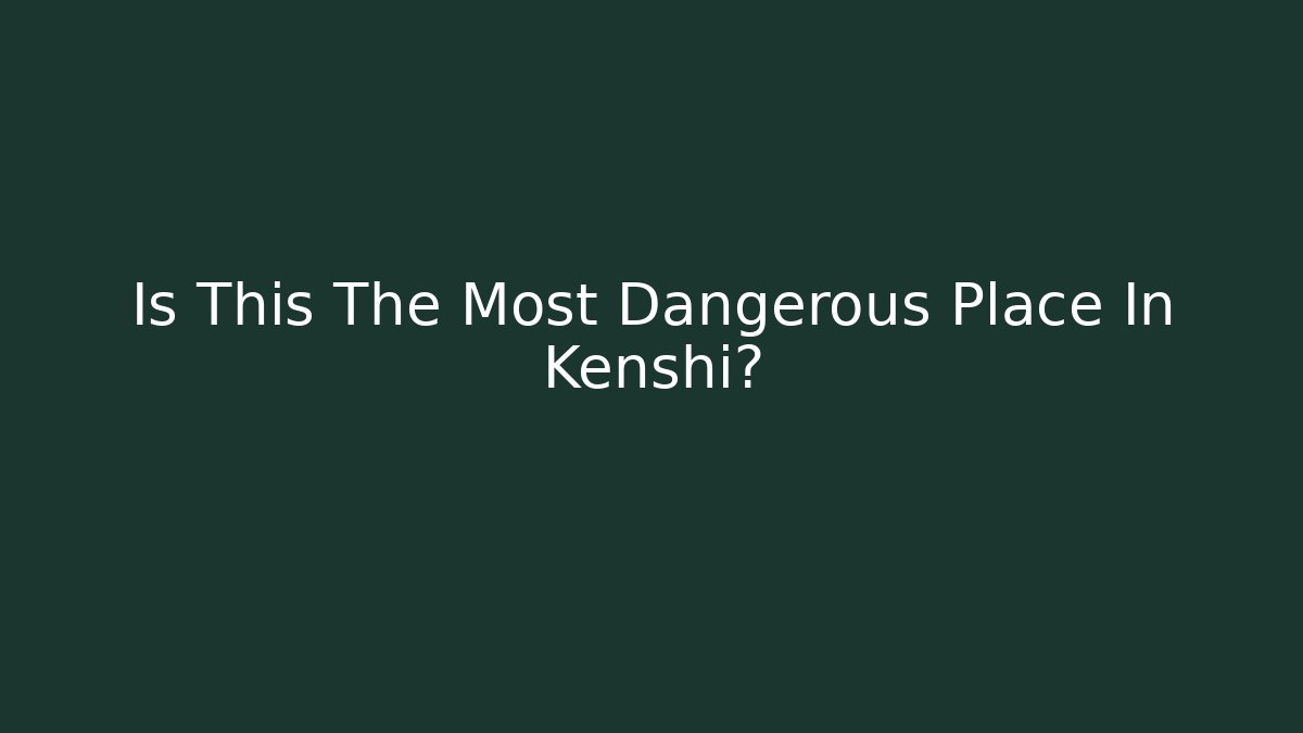 Is This The Most Dangerous Place In Kenshi?