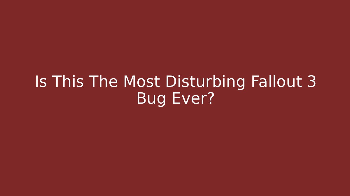 Is This The Most Disturbing Fallout 3 Bug Ever?