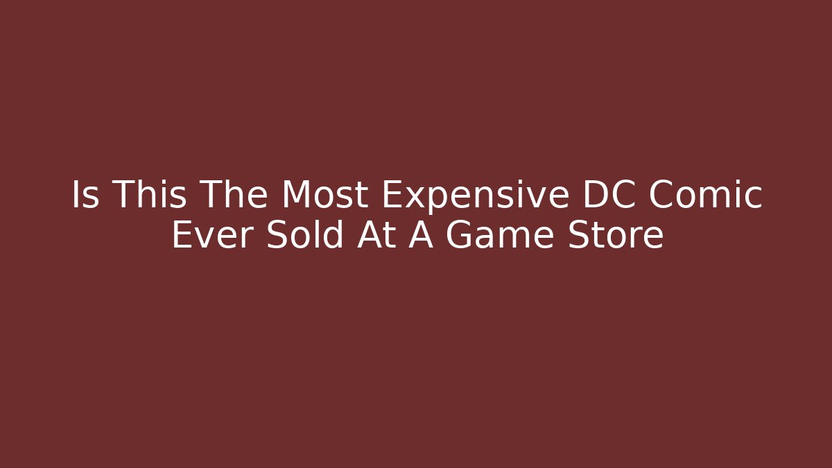 Is This The Most Expensive DC Comic Ever Sold At A Game Store