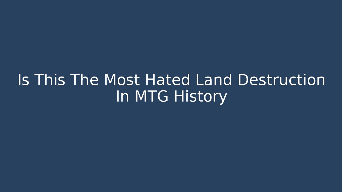 Is This The Most Hated Land Destruction In MTG History
