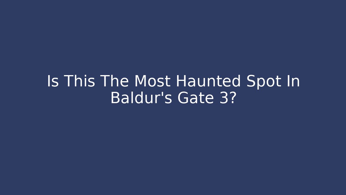 Is This The Most Haunted Spot In Baldur's Gate 3?