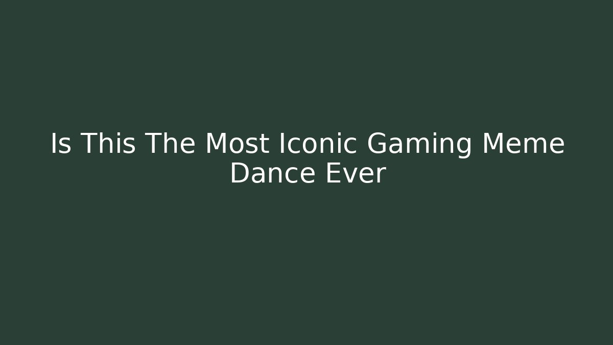Is This The Most Iconic Gaming Meme Dance Ever