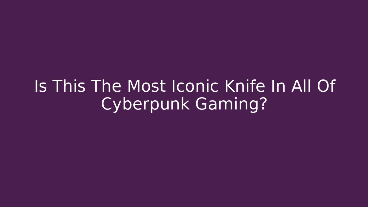 Is This The Most Iconic Knife In All Of Cyberpunk Gaming?