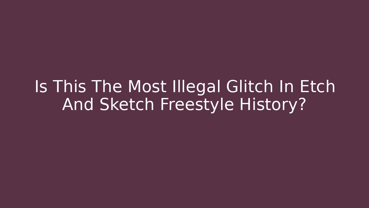 Is This The Most Illegal Glitch In Etch And Sketch Freestyle History?