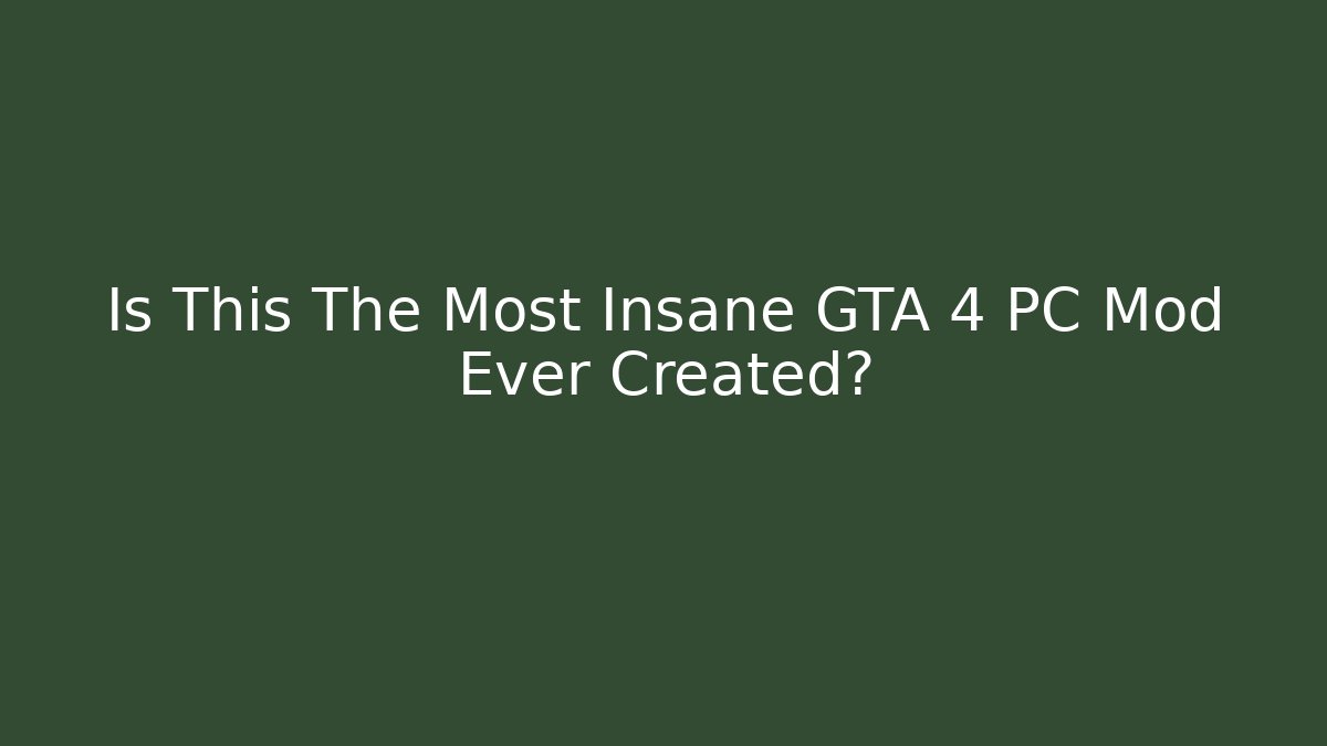 Is This The Most Insane GTA 4 PC Mod Ever Created?