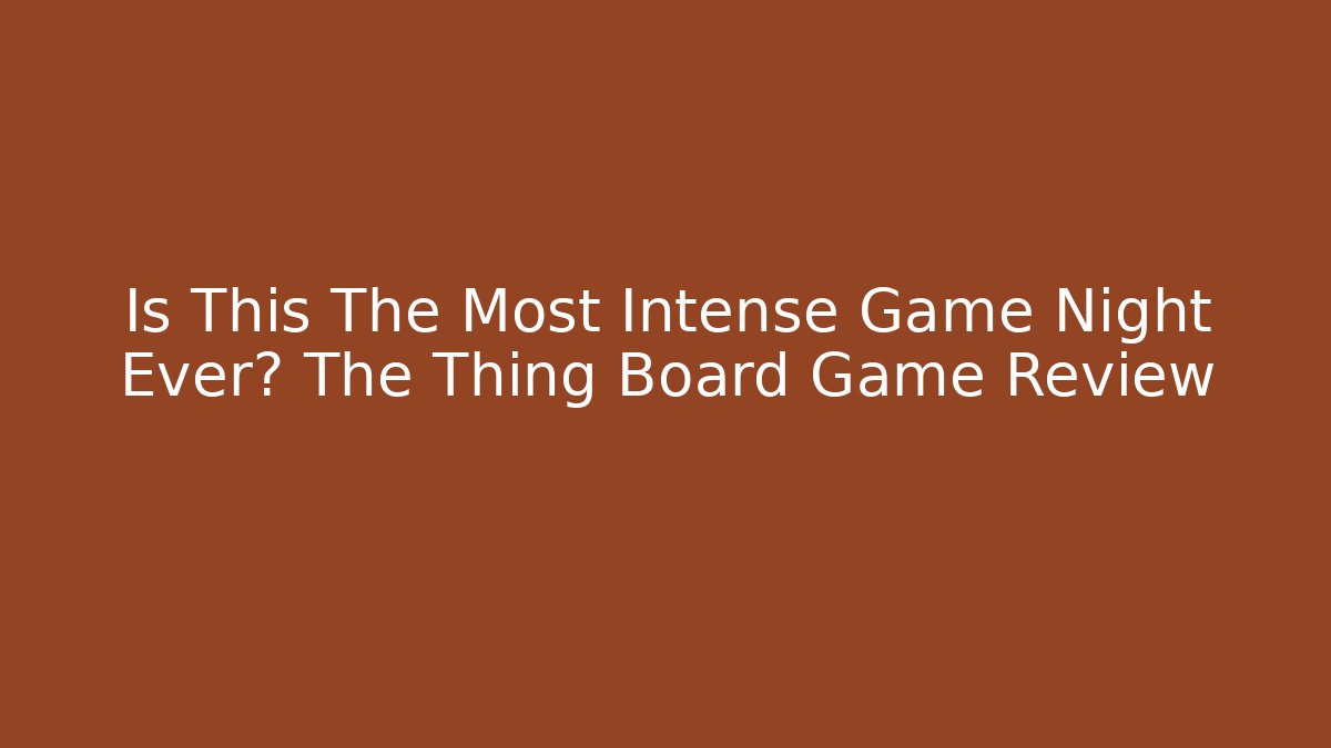 Is This The Most Intense Game Night Ever? The Thing Board Game Review