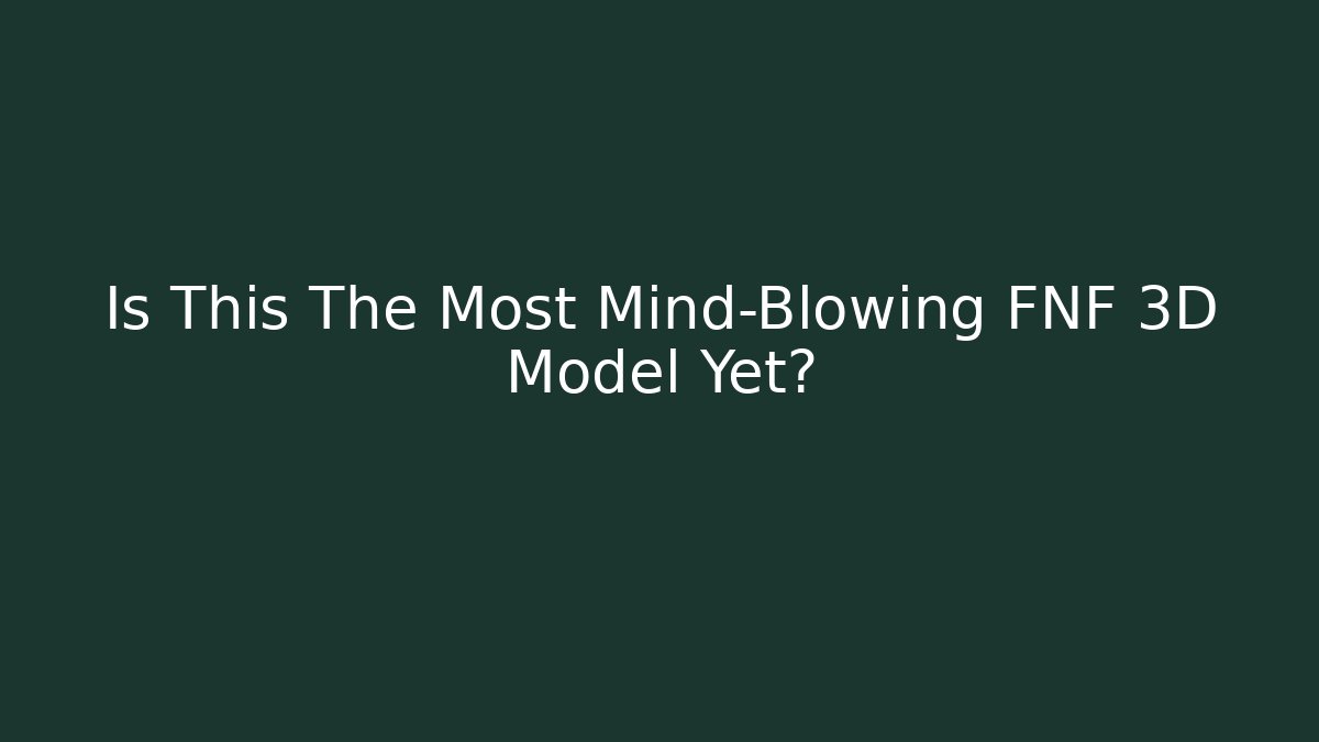 Is This The Most Mind-Blowing FNF 3D Model Yet? - Celivion