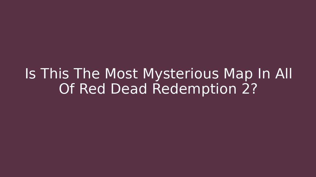 Is This The Most Mysterious Map In All Of Red Dead Redemption 2?