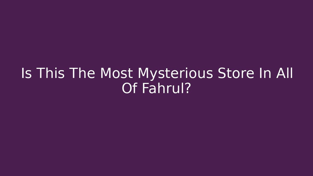Is This The Most Mysterious Store In All Of Fahrul?