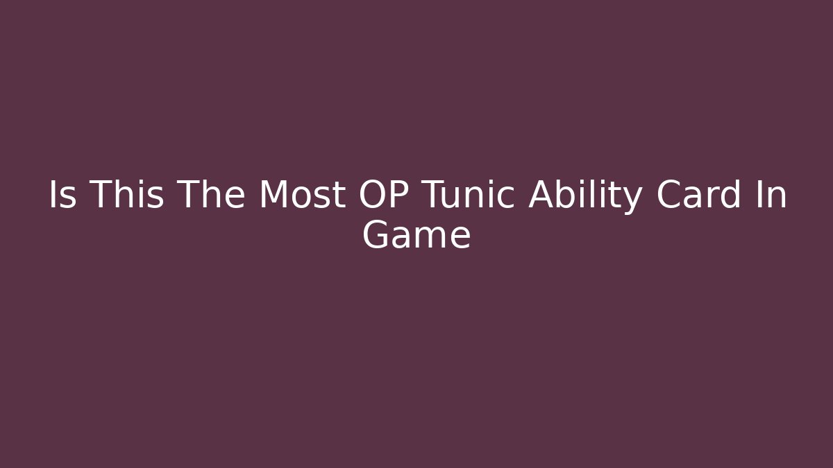 Is This The Most OP Tunic Ability Card In Game