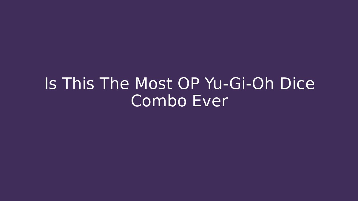 Is This The Most OP Yu-Gi-Oh Dice Combo Ever