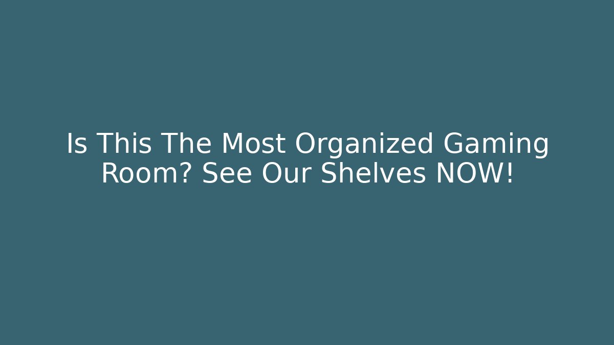 Is This The Most Organized Gaming Room? See Our Shelves NOW!