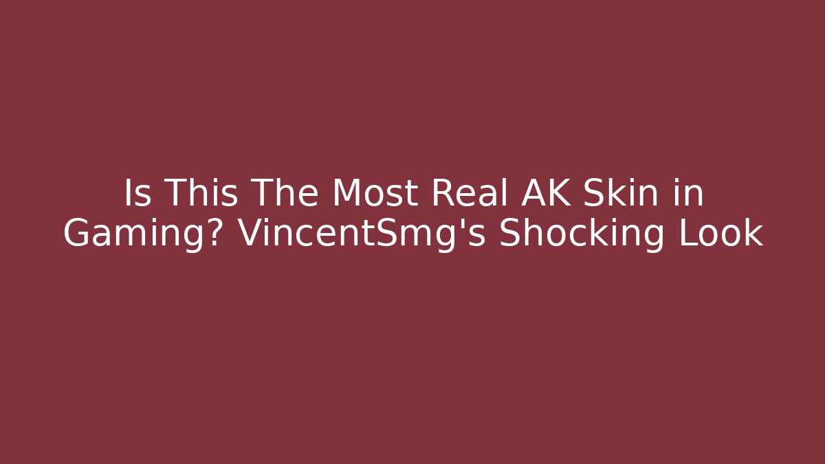 Is This The Most Real AK Skin in Gaming? VincentSmg's Shocking Look