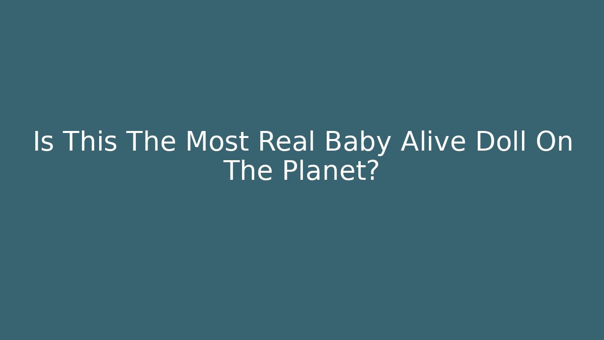 Is This The Most Real Baby Alive Doll On The Planet?