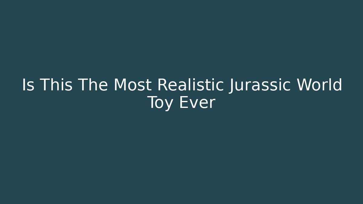 Is This The Most Realistic Jurassic World Toy Ever