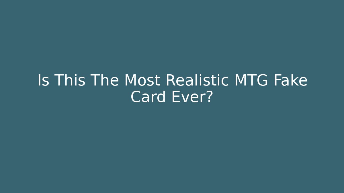 Is This The Most Realistic MTG Fake Card Ever?