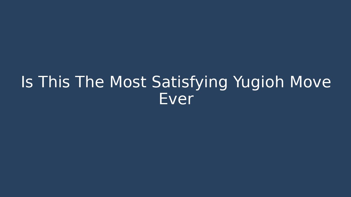 Is This The Most Satisfying Yugioh Move Ever - Celivion