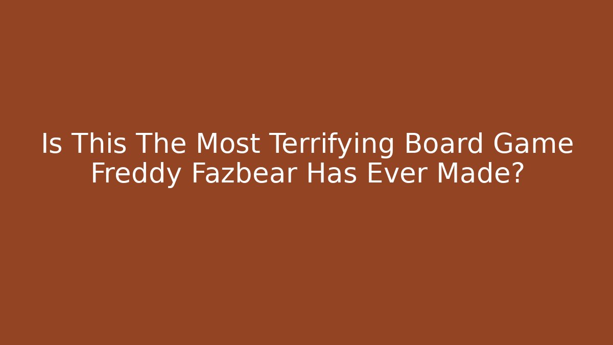 Is This The Most Terrifying Board Game Freddy Fazbear Has Ever Made?