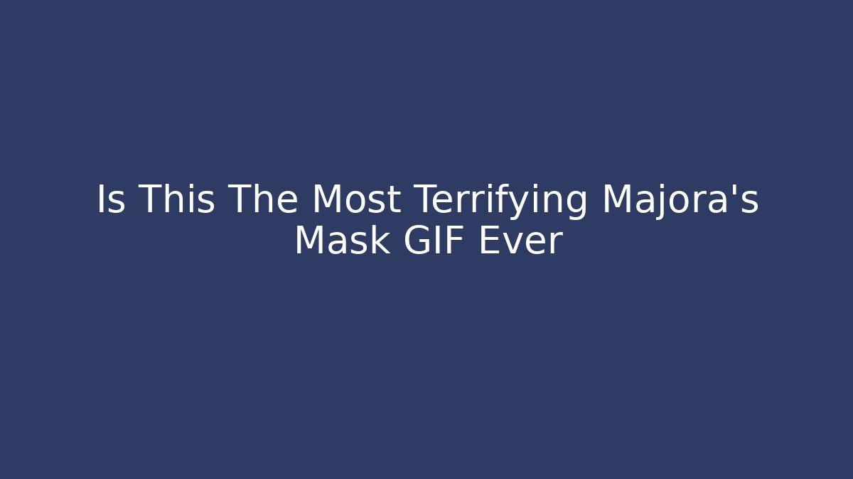 Is This The Most Terrifying Majora's Mask GIF Ever