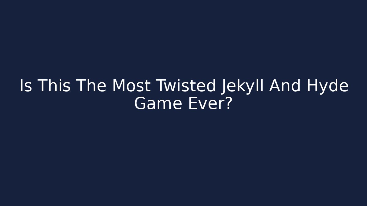 Is This The Most Twisted Jekyll And Hyde Game Ever?