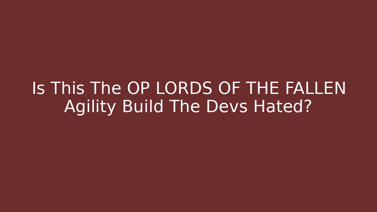 Is This The OP LORDS OF THE FALLEN Agility Build The Devs Hated?