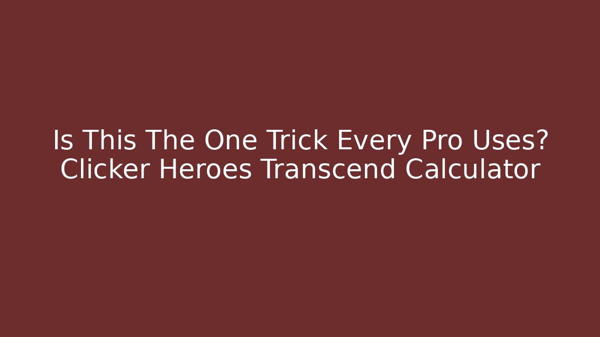 Is This The One Trick Every Pro Uses? Clicker Heroes Transcend Calculator