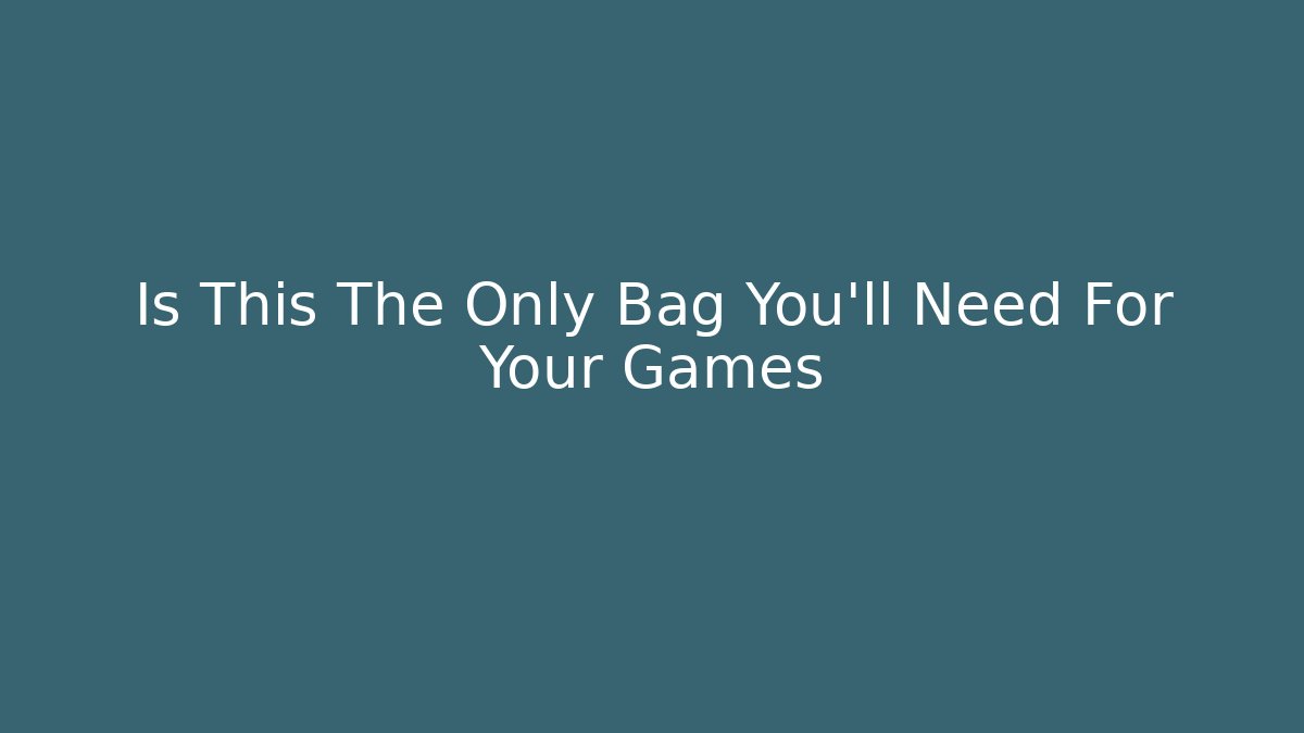 Is This The Only Bag You'll Need For Your Games