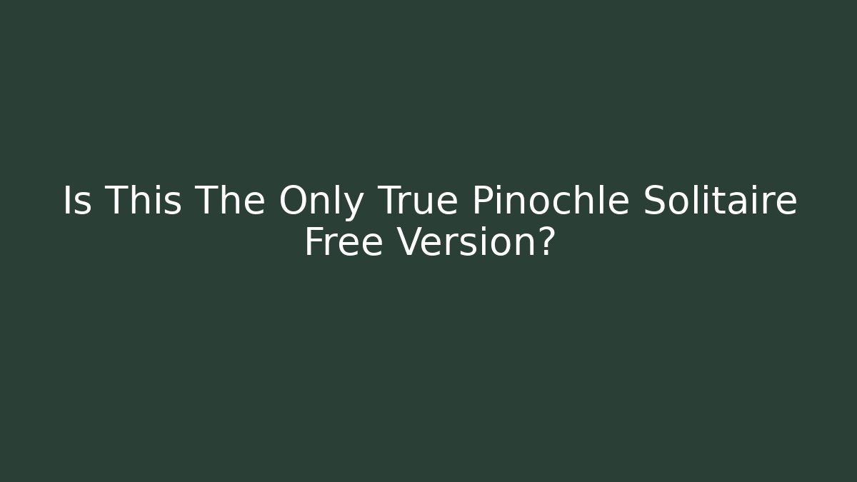 Is This The Only True Pinochle Solitaire Free Version?