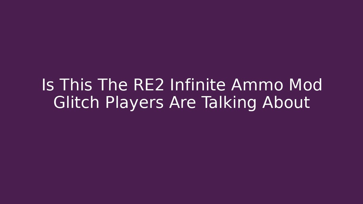 Is This The RE2 Infinite Ammo Mod Glitch Players Are Talking About