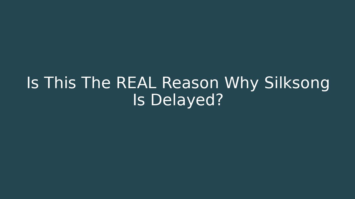 Is This The REAL Reason Why Silksong Is Delayed?
