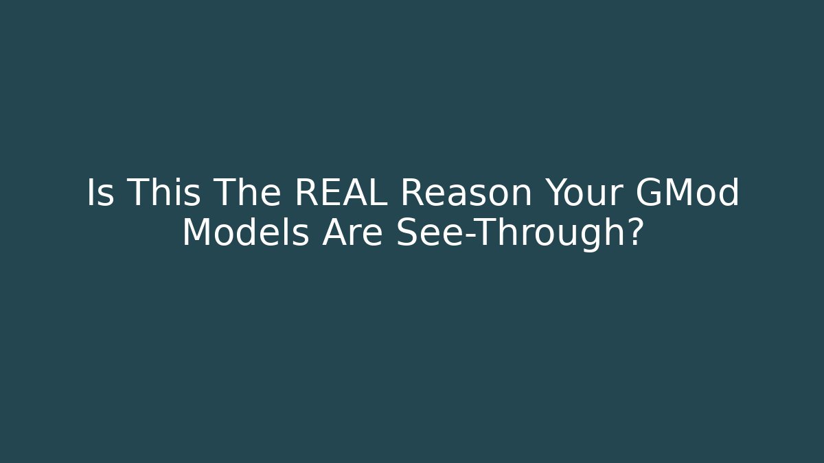 Is This The REAL Reason Your GMod Models Are See-Through?