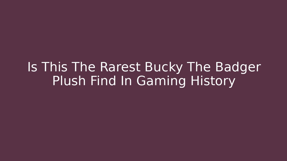 Is This The Rarest Bucky The Badger Plush Find In Gaming History - Celivion