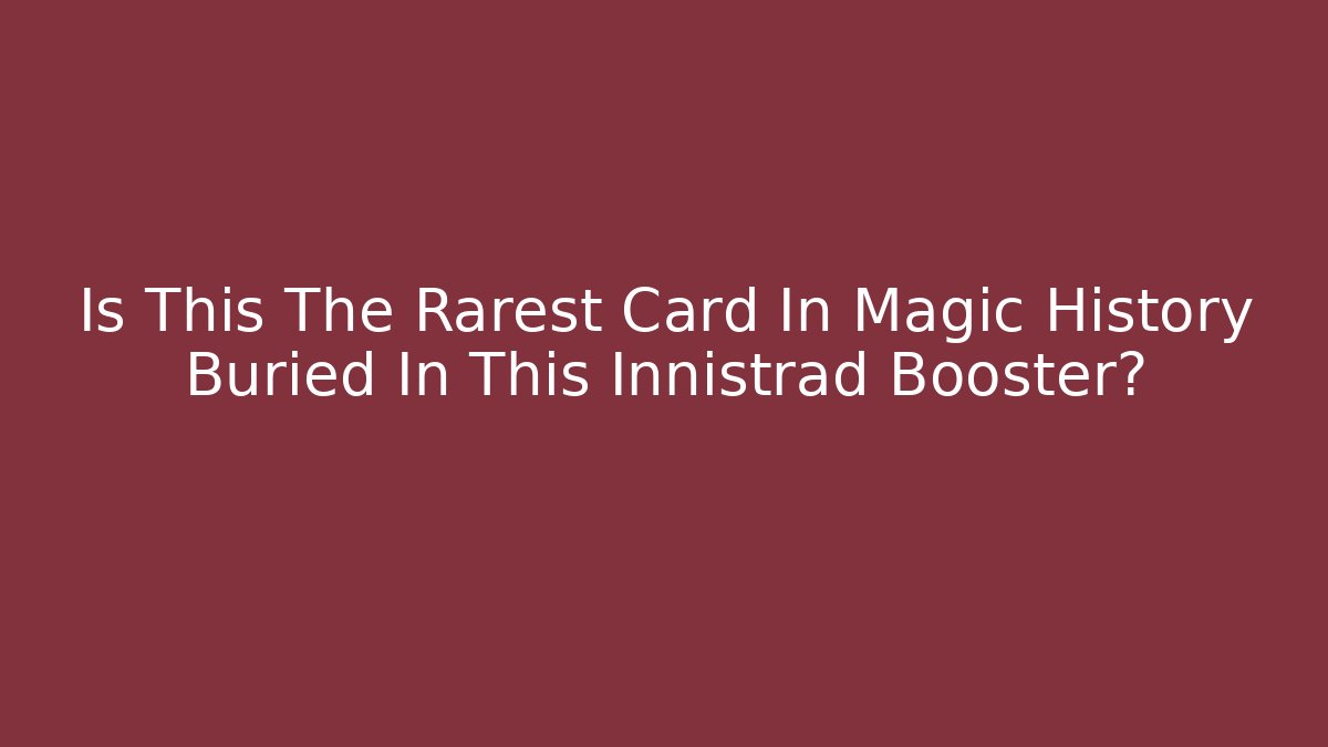 Is This The Rarest Card In Magic History Buried In This Innistrad Booster?