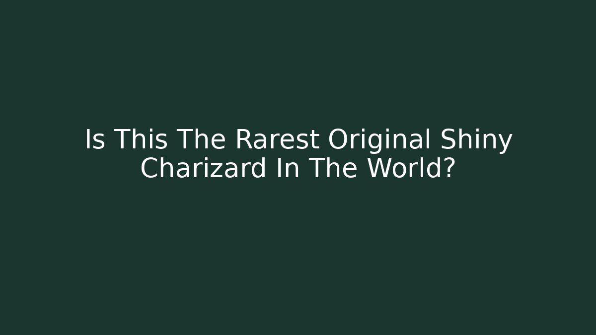 Is This The Rarest Original Shiny Charizard In The World?