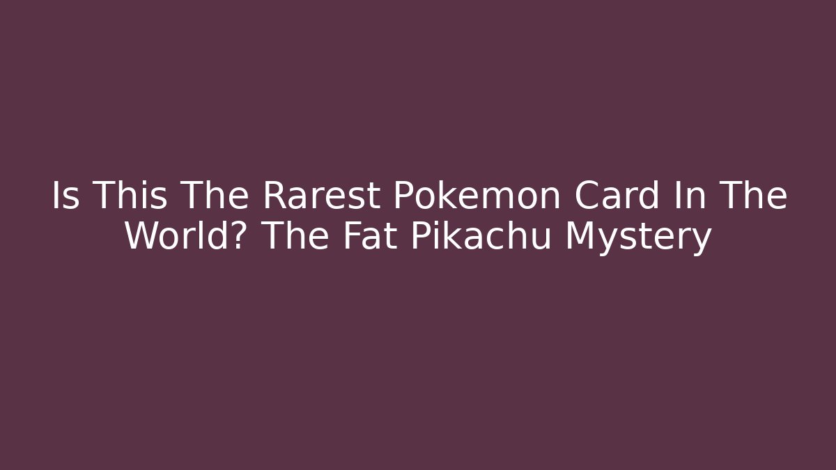 Is This The Rarest Pokémon Card In The World? The Fat Pikachu Mystery