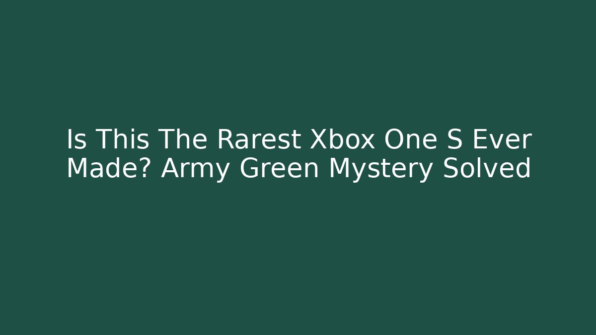 Is This The Rarest Xbox One S Ever Made? Army Green Mystery Solved