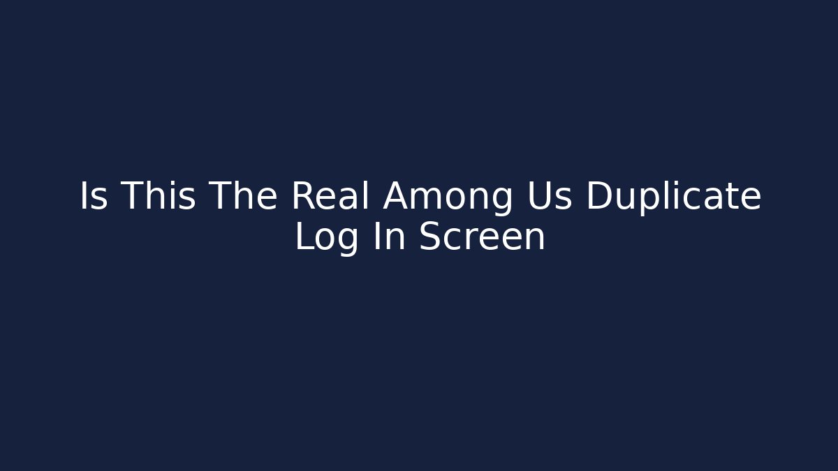 Is This The Real Among Us Duplicate Log In Screen - Celivion