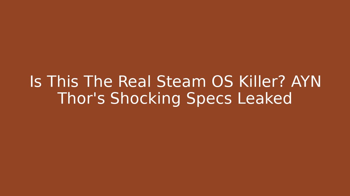 Is This The Real Steam OS Killer? AYN Thor’s Shocking Specs Leaked