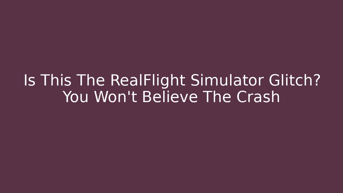 Is This The RealFlight Simulator Glitch? You Won't Believe The Crash