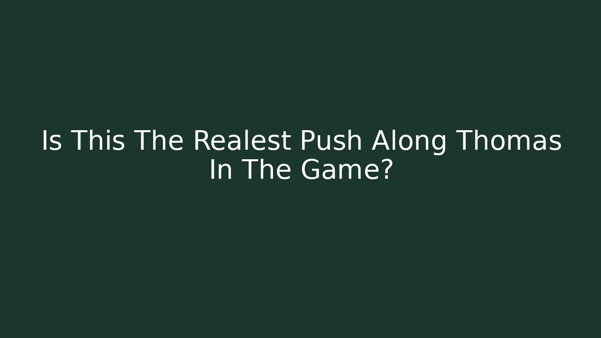 Is This The Realest Push Along Thomas In The Game?
