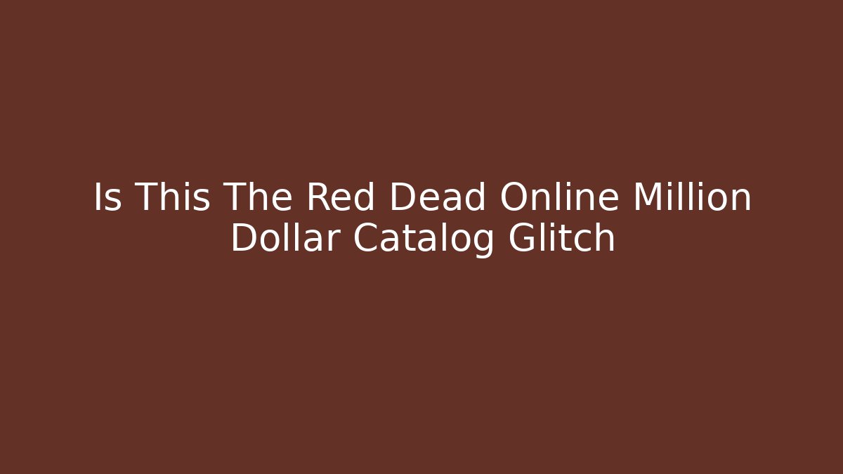 Is This The Red Dead Online Million Dollar Catalog Glitch